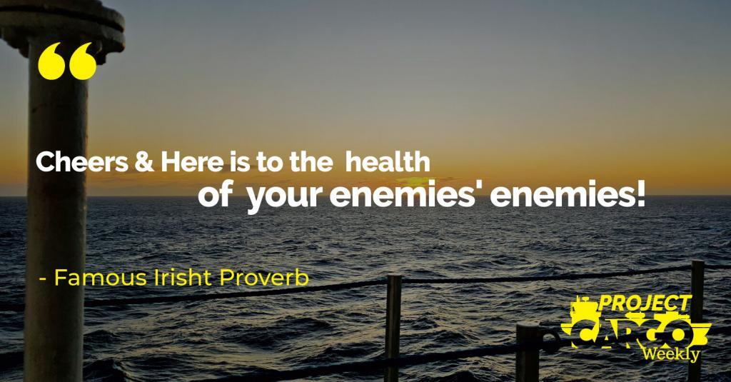 Cheers & Here is to the  health of  your enemies' enemies!